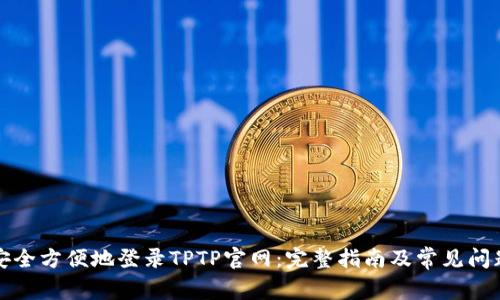 如何安全方便地登录TPTP官网：完整指南及常见问题解答